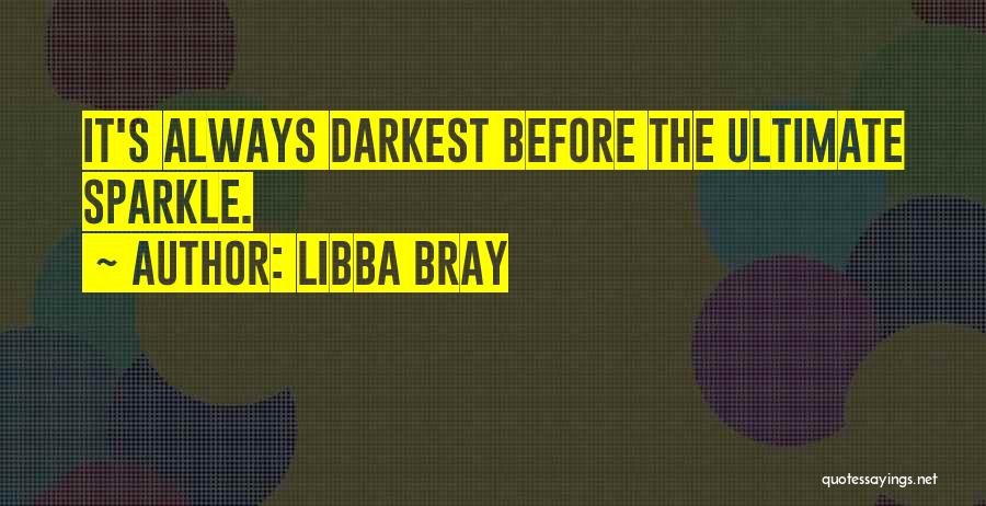 Libba Bray Quotes: It's Always Darkest Before The Ultimate Sparkle.