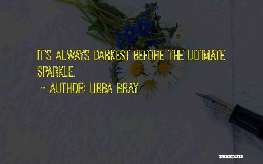 Libba Bray Quotes: It's Always Darkest Before The Ultimate Sparkle.