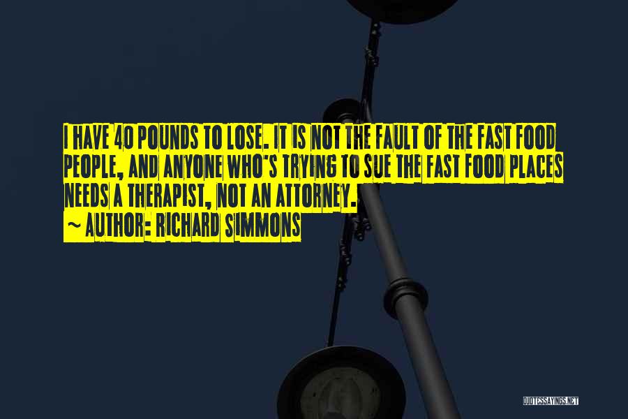 Richard Simmons Quotes: I Have 40 Pounds To Lose. It Is Not The Fault Of The Fast Food People, And Anyone Who's Trying