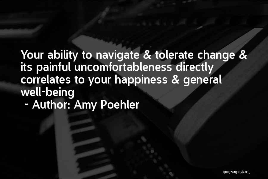 Amy Poehler Quotes: Your Ability To Navigate & Tolerate Change & Its Painful Uncomfortableness Directly Correlates To Your Happiness & General Well-being