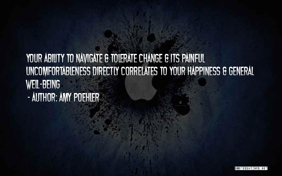 Amy Poehler Quotes: Your Ability To Navigate & Tolerate Change & Its Painful Uncomfortableness Directly Correlates To Your Happiness & General Well-being