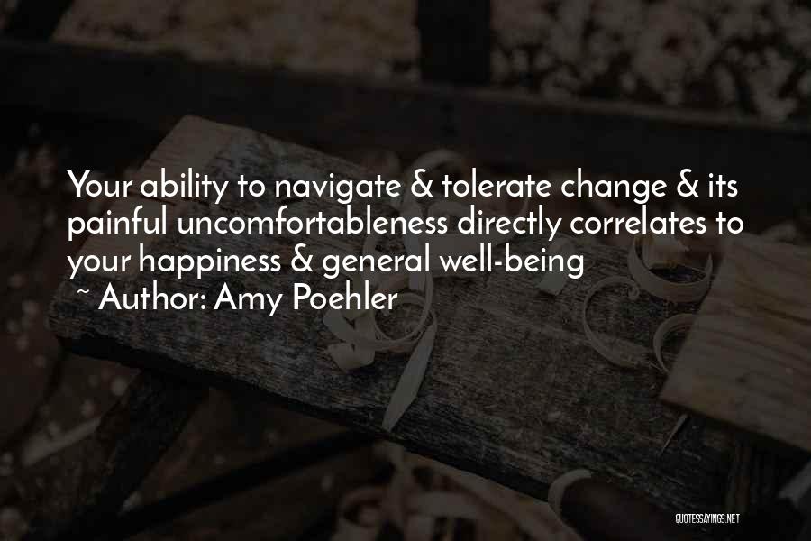 Amy Poehler Quotes: Your Ability To Navigate & Tolerate Change & Its Painful Uncomfortableness Directly Correlates To Your Happiness & General Well-being