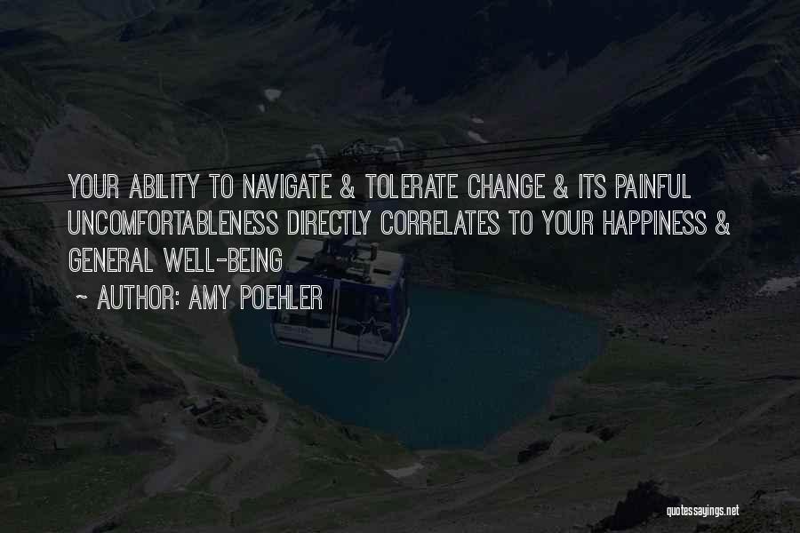 Amy Poehler Quotes: Your Ability To Navigate & Tolerate Change & Its Painful Uncomfortableness Directly Correlates To Your Happiness & General Well-being