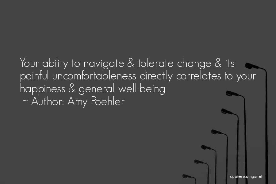 Amy Poehler Quotes: Your Ability To Navigate & Tolerate Change & Its Painful Uncomfortableness Directly Correlates To Your Happiness & General Well-being