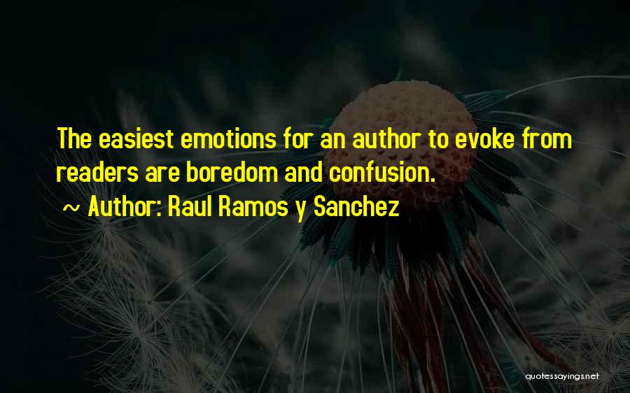 Raul Ramos Y Sanchez Quotes: The Easiest Emotions For An Author To Evoke From Readers Are Boredom And Confusion.