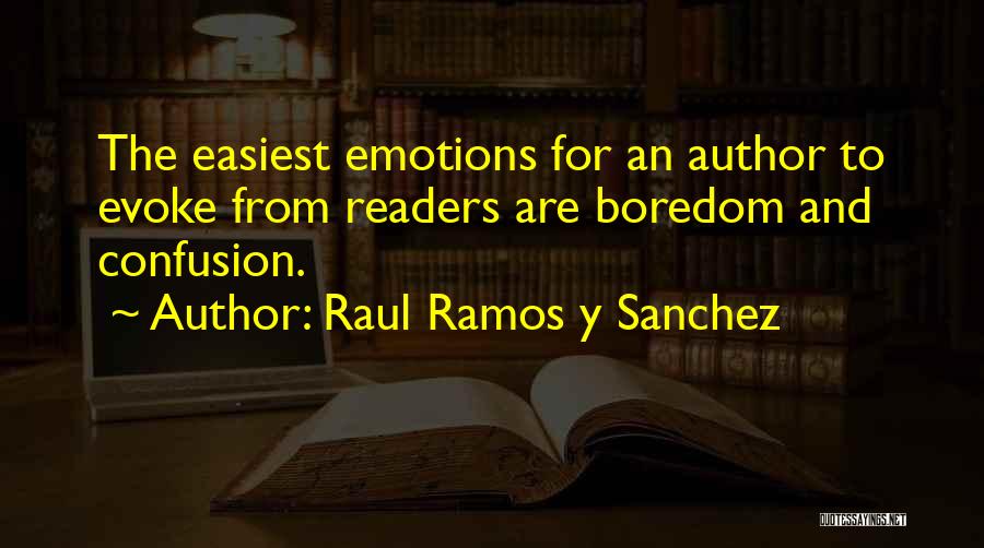 Raul Ramos Y Sanchez Quotes: The Easiest Emotions For An Author To Evoke From Readers Are Boredom And Confusion.