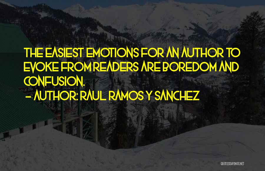 Raul Ramos Y Sanchez Quotes: The Easiest Emotions For An Author To Evoke From Readers Are Boredom And Confusion.