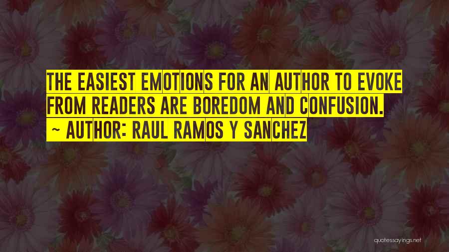 Raul Ramos Y Sanchez Quotes: The Easiest Emotions For An Author To Evoke From Readers Are Boredom And Confusion.