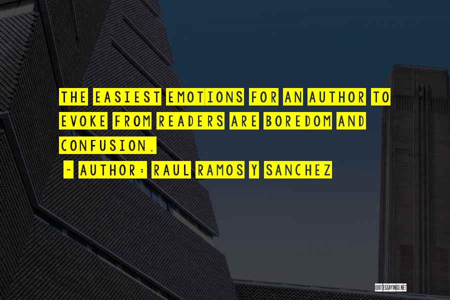 Raul Ramos Y Sanchez Quotes: The Easiest Emotions For An Author To Evoke From Readers Are Boredom And Confusion.
