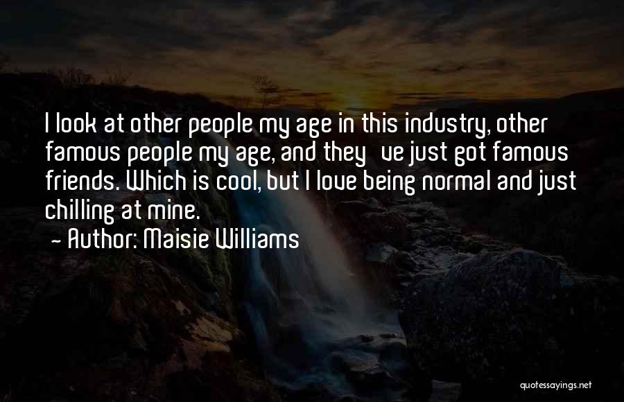 Maisie Williams Quotes: I Look At Other People My Age In This Industry, Other Famous People My Age, And They've Just Got Famous