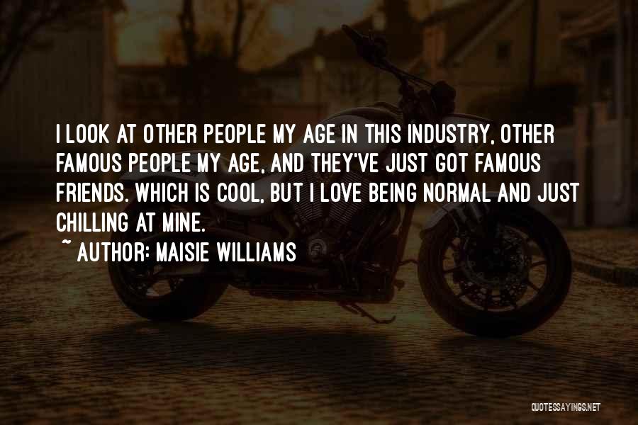 Maisie Williams Quotes: I Look At Other People My Age In This Industry, Other Famous People My Age, And They've Just Got Famous