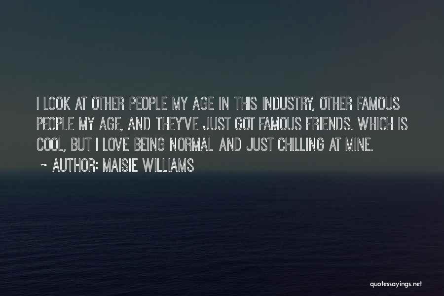 Maisie Williams Quotes: I Look At Other People My Age In This Industry, Other Famous People My Age, And They've Just Got Famous