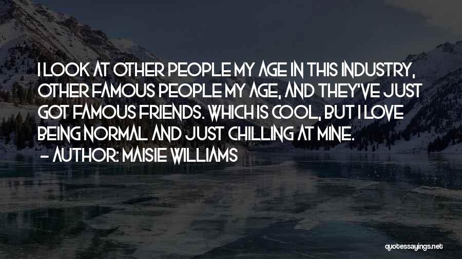 Maisie Williams Quotes: I Look At Other People My Age In This Industry, Other Famous People My Age, And They've Just Got Famous