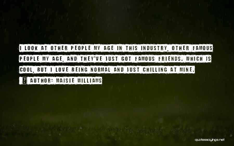 Maisie Williams Quotes: I Look At Other People My Age In This Industry, Other Famous People My Age, And They've Just Got Famous