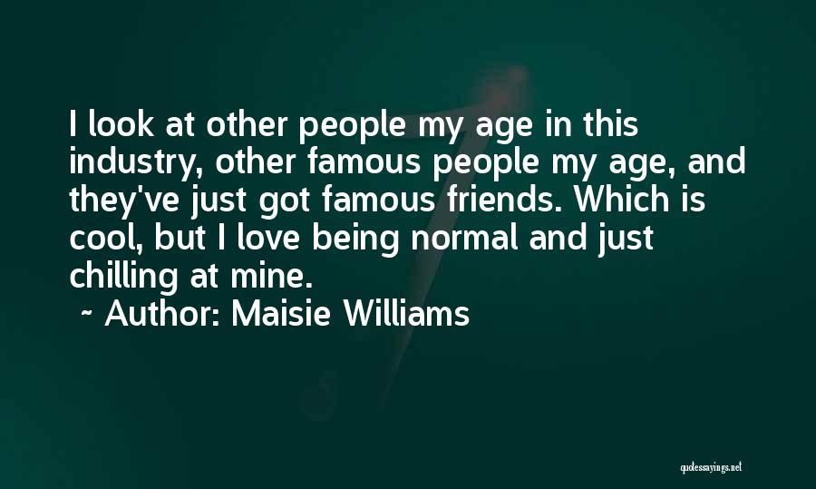 Maisie Williams Quotes: I Look At Other People My Age In This Industry, Other Famous People My Age, And They've Just Got Famous