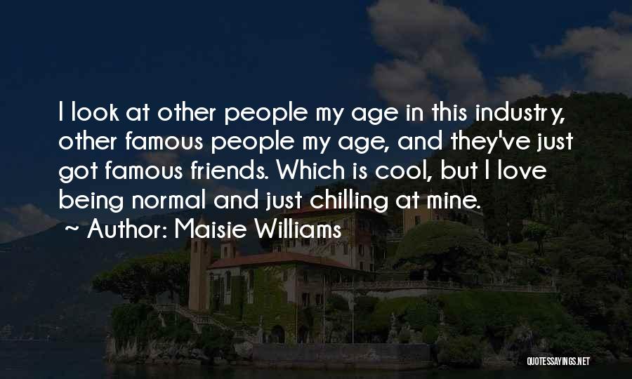 Maisie Williams Quotes: I Look At Other People My Age In This Industry, Other Famous People My Age, And They've Just Got Famous