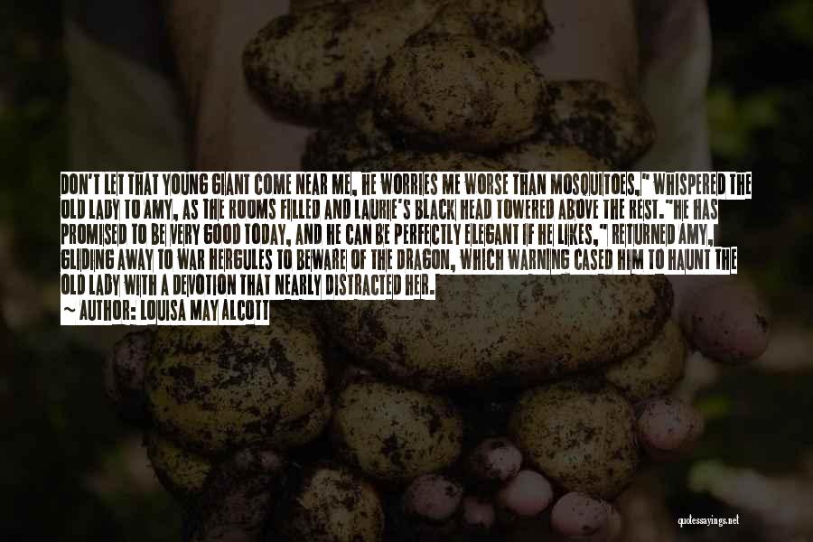 Louisa May Alcott Quotes: Don't Let That Young Giant Come Near Me, He Worries Me Worse Than Mosquitoes, Whispered The Old Lady To Amy,