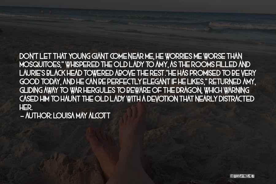 Louisa May Alcott Quotes: Don't Let That Young Giant Come Near Me, He Worries Me Worse Than Mosquitoes, Whispered The Old Lady To Amy,