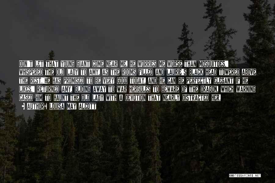 Louisa May Alcott Quotes: Don't Let That Young Giant Come Near Me, He Worries Me Worse Than Mosquitoes, Whispered The Old Lady To Amy,