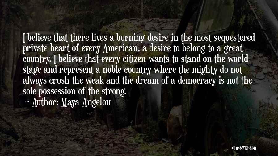 Maya Angelou Quotes: I Believe That There Lives A Burning Desire In The Most Sequestered Private Heart Of Every American, A Desire To