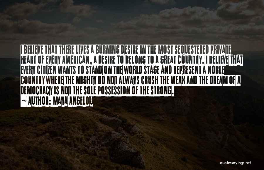 Maya Angelou Quotes: I Believe That There Lives A Burning Desire In The Most Sequestered Private Heart Of Every American, A Desire To