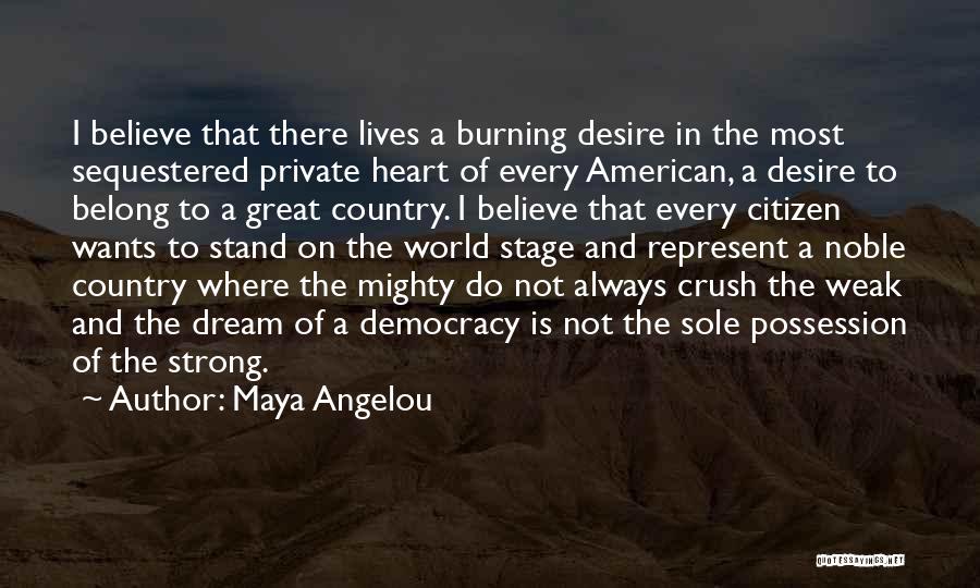 Maya Angelou Quotes: I Believe That There Lives A Burning Desire In The Most Sequestered Private Heart Of Every American, A Desire To