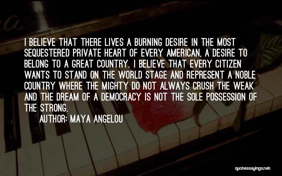 Maya Angelou Quotes: I Believe That There Lives A Burning Desire In The Most Sequestered Private Heart Of Every American, A Desire To