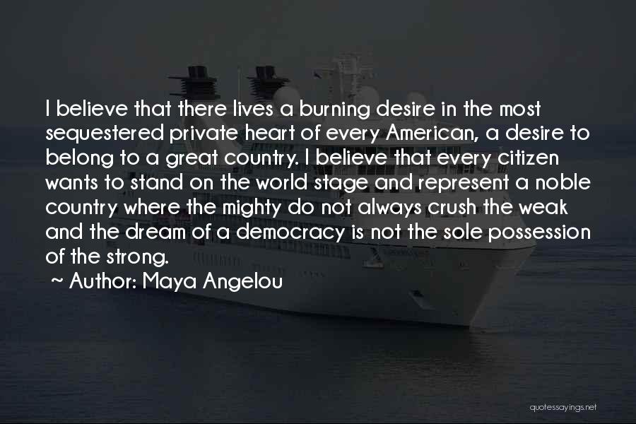 Maya Angelou Quotes: I Believe That There Lives A Burning Desire In The Most Sequestered Private Heart Of Every American, A Desire To