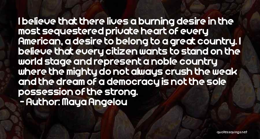 Maya Angelou Quotes: I Believe That There Lives A Burning Desire In The Most Sequestered Private Heart Of Every American, A Desire To