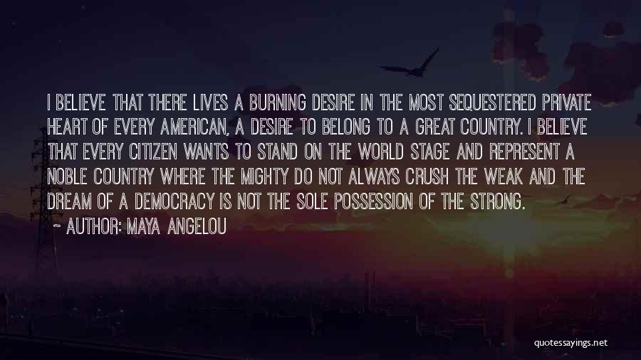 Maya Angelou Quotes: I Believe That There Lives A Burning Desire In The Most Sequestered Private Heart Of Every American, A Desire To