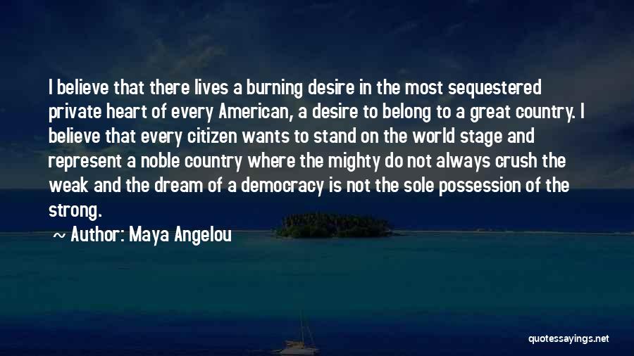 Maya Angelou Quotes: I Believe That There Lives A Burning Desire In The Most Sequestered Private Heart Of Every American, A Desire To