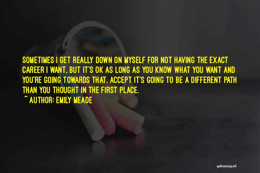 Emily Meade Quotes: Sometimes I Get Really Down On Myself For Not Having The Exact Career I Want, But It's Ok As Long