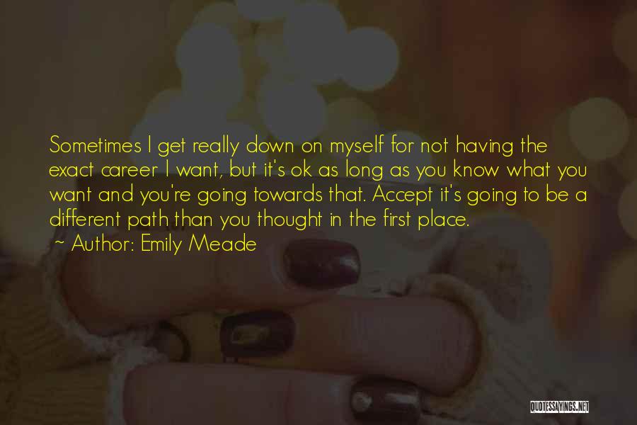 Emily Meade Quotes: Sometimes I Get Really Down On Myself For Not Having The Exact Career I Want, But It's Ok As Long