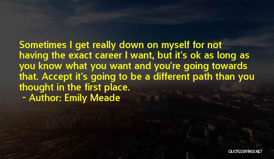 Emily Meade Quotes: Sometimes I Get Really Down On Myself For Not Having The Exact Career I Want, But It's Ok As Long