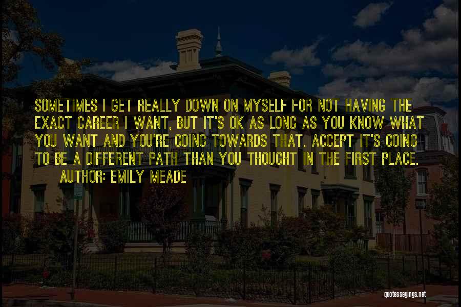 Emily Meade Quotes: Sometimes I Get Really Down On Myself For Not Having The Exact Career I Want, But It's Ok As Long