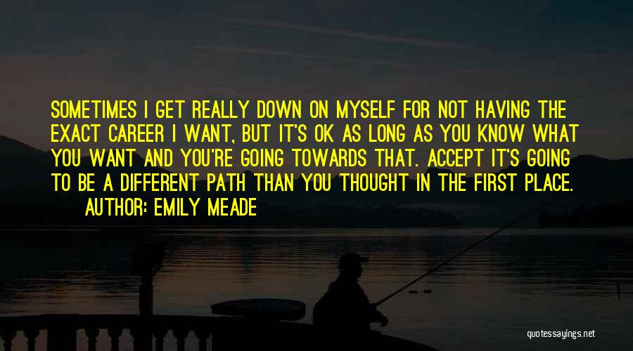 Emily Meade Quotes: Sometimes I Get Really Down On Myself For Not Having The Exact Career I Want, But It's Ok As Long