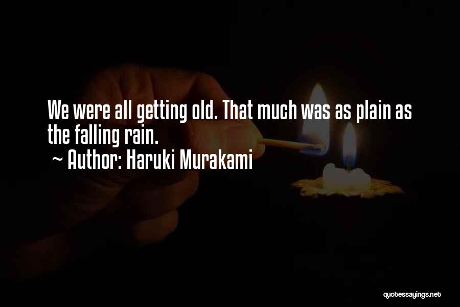 Haruki Murakami Quotes: We Were All Getting Old. That Much Was As Plain As The Falling Rain.