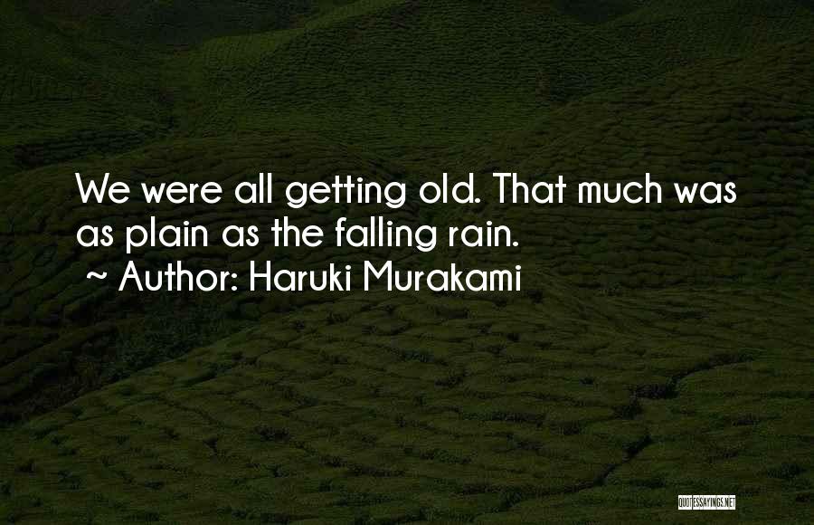 Haruki Murakami Quotes: We Were All Getting Old. That Much Was As Plain As The Falling Rain.