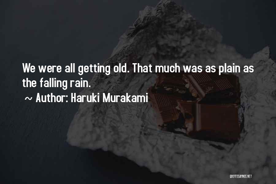 Haruki Murakami Quotes: We Were All Getting Old. That Much Was As Plain As The Falling Rain.