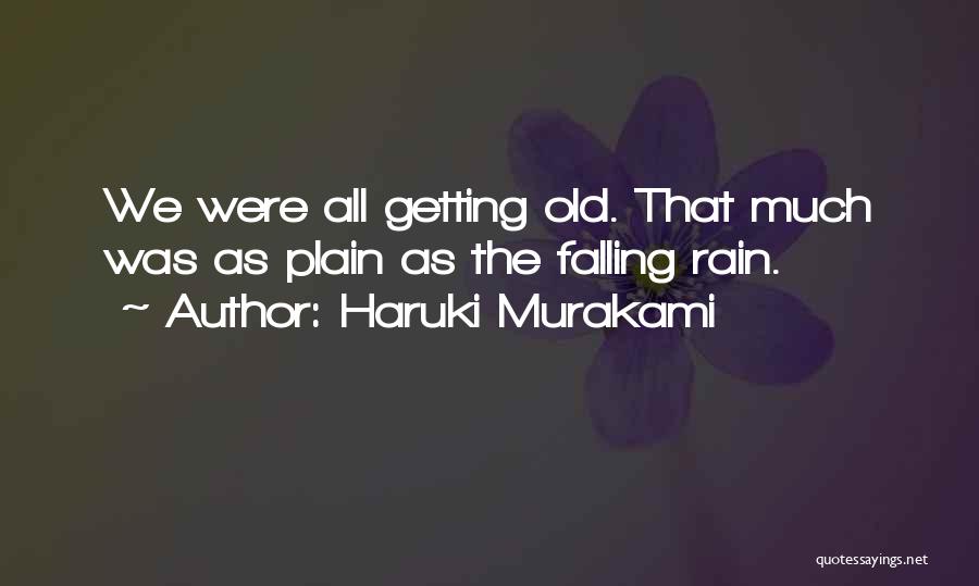 Haruki Murakami Quotes: We Were All Getting Old. That Much Was As Plain As The Falling Rain.