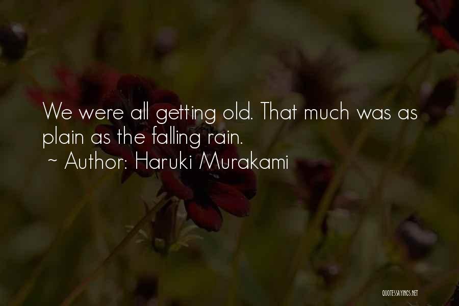 Haruki Murakami Quotes: We Were All Getting Old. That Much Was As Plain As The Falling Rain.