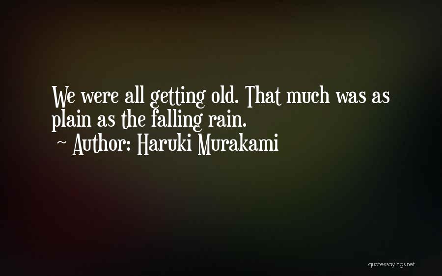 Haruki Murakami Quotes: We Were All Getting Old. That Much Was As Plain As The Falling Rain.