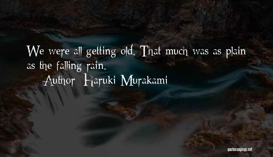 Haruki Murakami Quotes: We Were All Getting Old. That Much Was As Plain As The Falling Rain.