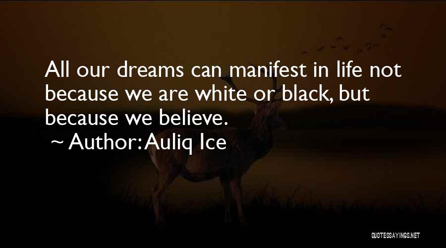 Auliq Ice Quotes: All Our Dreams Can Manifest In Life Not Because We Are White Or Black, But Because We Believe.