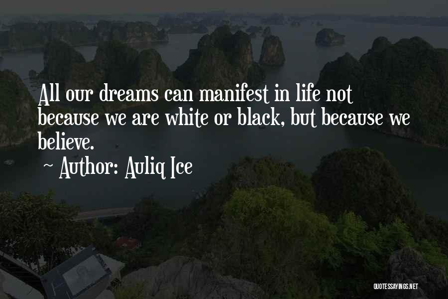 Auliq Ice Quotes: All Our Dreams Can Manifest In Life Not Because We Are White Or Black, But Because We Believe.