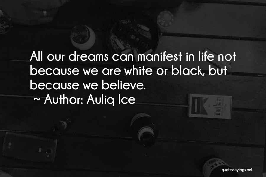 Auliq Ice Quotes: All Our Dreams Can Manifest In Life Not Because We Are White Or Black, But Because We Believe.