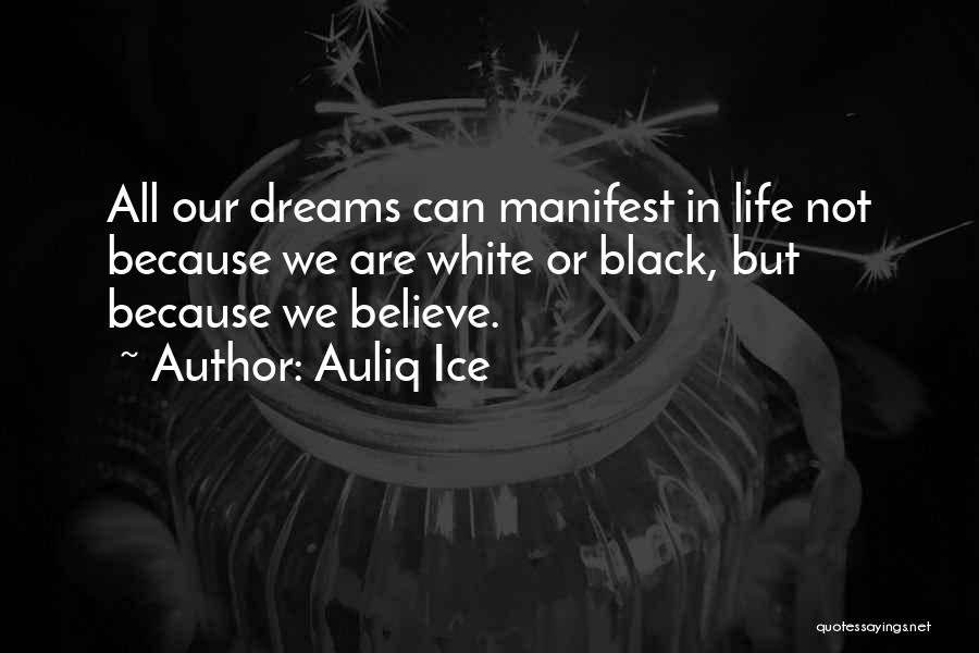 Auliq Ice Quotes: All Our Dreams Can Manifest In Life Not Because We Are White Or Black, But Because We Believe.