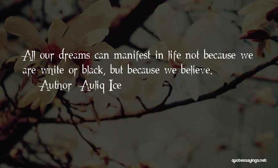 Auliq Ice Quotes: All Our Dreams Can Manifest In Life Not Because We Are White Or Black, But Because We Believe.