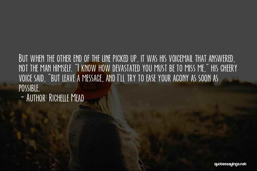 Richelle Mead Quotes: But When The Other End Of The Line Picked Up, It Was His Voicemail That Answered, Not The Man Himself.