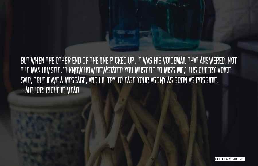 Richelle Mead Quotes: But When The Other End Of The Line Picked Up, It Was His Voicemail That Answered, Not The Man Himself.